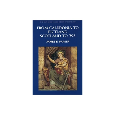 From Caledonia to Pictland - (New Edinburgh History of Scotland) by James E Fraser (Paperback)