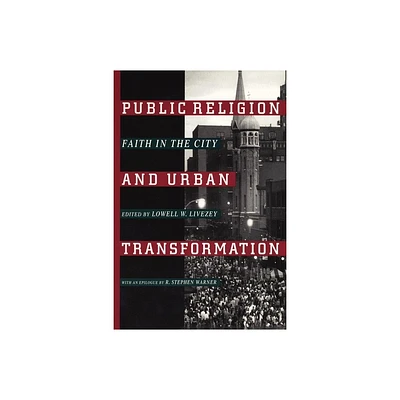 Public Religion and Urban Transformation - (Religion, Race, and Ethnicity) by Lowell W Livezey (Paperback)