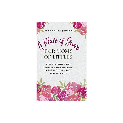 A Place of Grace for Moms of Littles - by Alexandra Jensen (Hardcover)