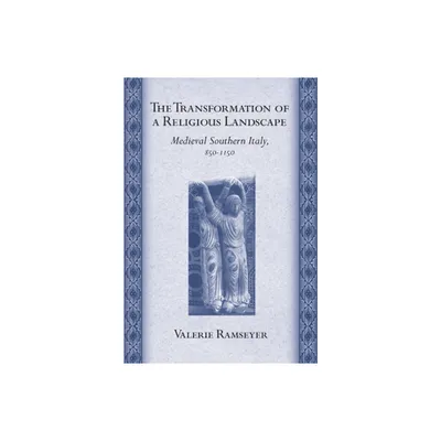 The Transformation of a Religious Landscape - (Conjunctions of Religion and Power in the Medieval Past) by Valerie Ramseyer (Hardcover)