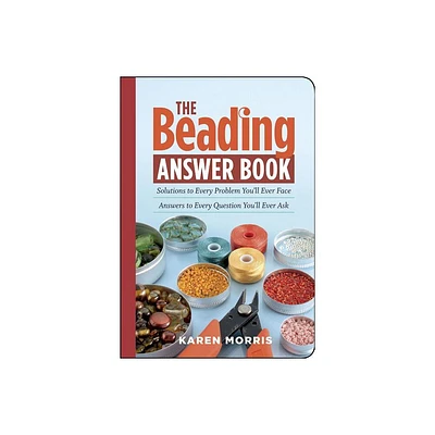 The Beading Answer Book - (Answer Book (Storey)) by Karen Morris (Paperback)