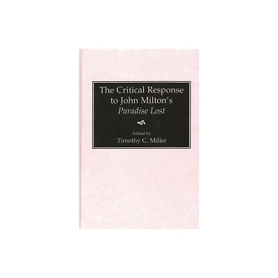 The Critical Response to John Miltons Paradise Lost - (Critical Responses in Arts and Letters) by Timothy Miller (Hardcover)