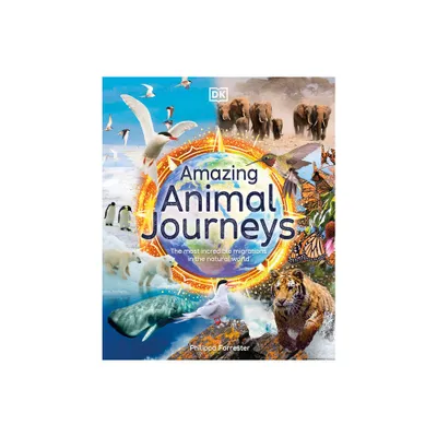 Amazing Animal Journeys - (DK Amazing Earth) by Philippa Forrester (Hardcover)