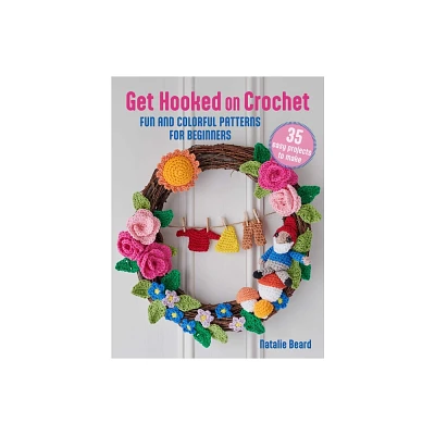 Get Hooked on Crochet: 35 Easy Projects - by Natalie Beard (Paperback)