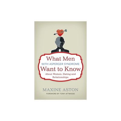 What Men with Asperger Syndrome Want to Know about Women, Dating and Relationships - by Anthony Attwood (Paperback)