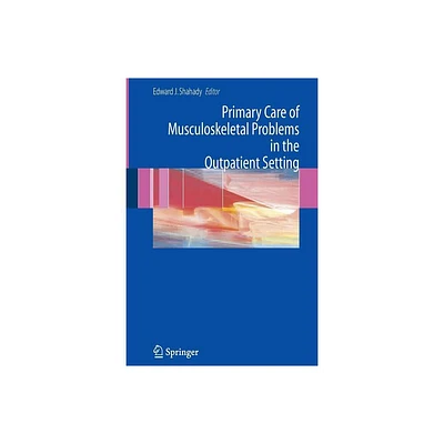 Primary Care of Musculoskeletal Problems in the Outpatient Setting - by Edward J Shahady (Paperback)