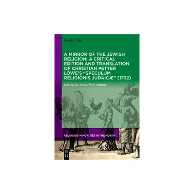 A Mirror of the Jewish Religion: A Critical Edition and Translation of Christian Petter Lwes Speculum Religionis Judaic (1732) - (Hardcover)