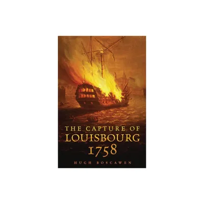 The Capture of Louisbourg, 1758 - (Campaigns and Commanders) by Hugh Boscawen (Paperback)