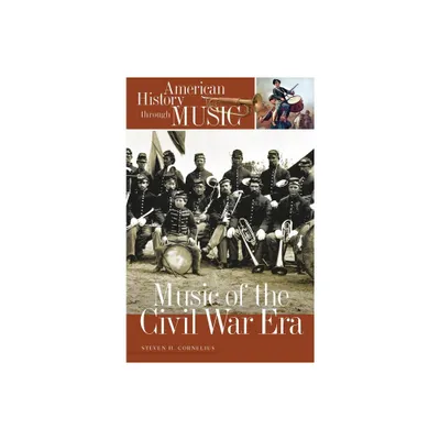 Music of the Civil War Era - (American History Through Music) by Steven H Cornelius (Hardcover)