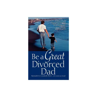 Be a Great Divorced Dad - by Kenneth N Condrell (Paperback)