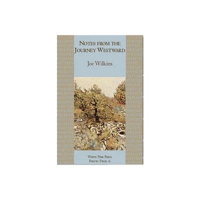 Notes from the Journey Westward - (White Pine Press Poetry Prize) by Joe Wilkins (Paperback)