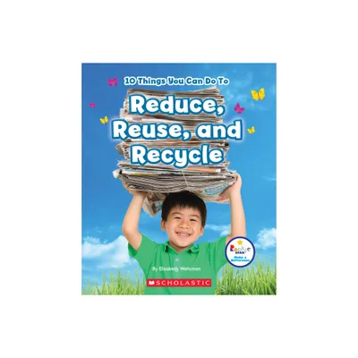 10 Things You Can Do to Reduce, Reuse, and Recycle (Rookie Star: Make a Difference) - by Elizabeth Weitzman (Paperback)