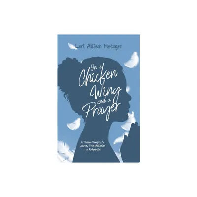 On a Chicken Wing and a Prayer - by Lori Allison Metzger (Paperback)