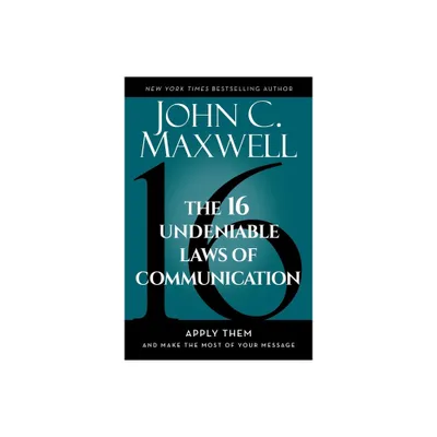 The 16 Undeniable Laws of Communication - by John C Maxwell (Hardcover)