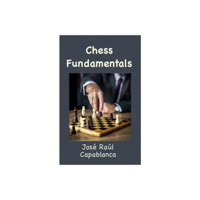 Chess Fundamentals (Illustrated and Unabridged) - by Jos Ral Capablanca (Hardcover)