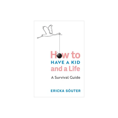 How to Have a Kid and a Life - by Ericka Suter (Paperback)