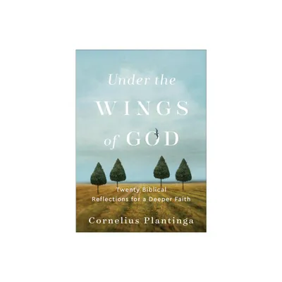 Under the Wings of God - by Cornelius Plantinga (Paperback)