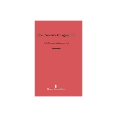 The Creative Imagination - by James Engell (Hardcover)