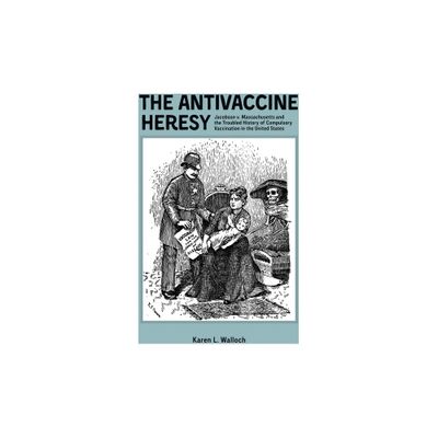 The Antivaccine Heresy - (Rochester Studies in Medical History) by Karen Karen Walloch (Hardcover)