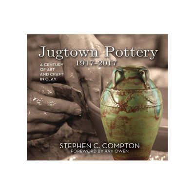 Jugtown Pottery 1917-2017 - by Stephen C Compton & Ray Owen (Hardcover)