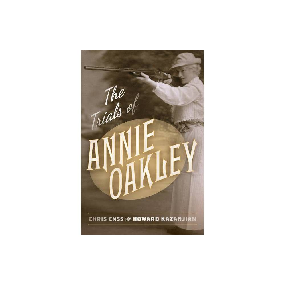 TARGET The Trials of Annie Oakley - by Chris Enss & Howard Kazanjian  (Paperback) | Connecticut Post Mall