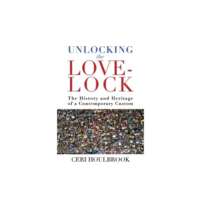 Unlocking the Love-Lock - by Ceri Houlbrook (Paperback)