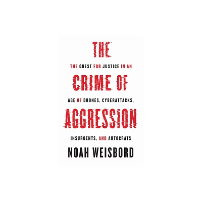 The Crime of Aggression - (Human Rights and Crimes Against Humanity) by Noah Weisbord (Hardcover)