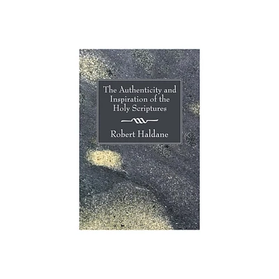 The Authenticity and Inspiration of the Holy Scriptures - by Robert Haldane (Paperback)