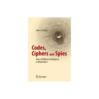 Codes, Ciphers and Spies - by John F Dooley (Paperback)