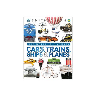 Cars, Trains, Ships, and Planes - (DK Our World in Pictures) by DK (Hardcover)