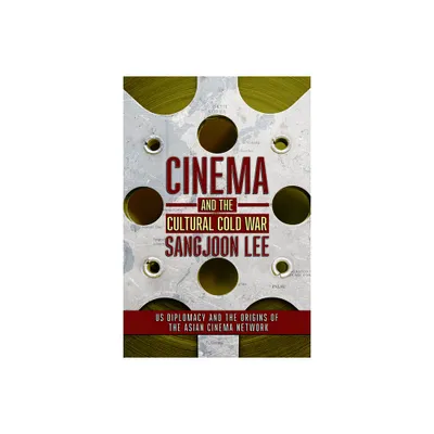 Cinema and the Cultural Cold War - (United States in the World) by Sangjoon Lee (Paperback)