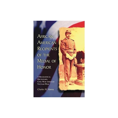 African American Recipients of the Medal of Honor - by Charles W Hanna (Paperback)