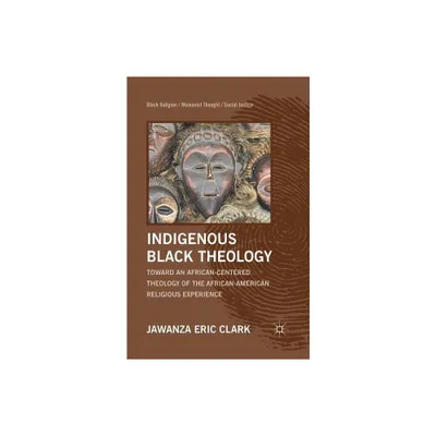 Indigenous Black Theology - (Black Religion/Womanist Thought/Social Justice) by J Clark (Paperback)