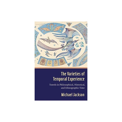 The Varieties of Temporal Experience - by Michael D Jackson (Paperback)