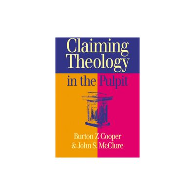 Claiming Theology in the Pulpit - by Burton Z Cooper & John S McClure (Paperback)