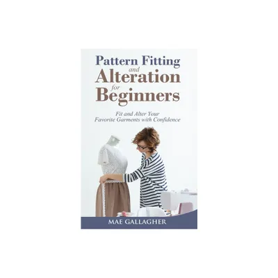 Pattern Fitting and Alteration for Beginners - by Mae Gallagher (Paperback)