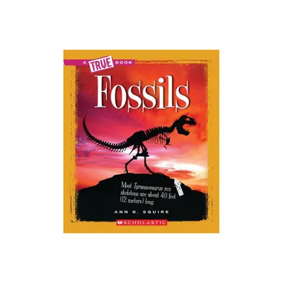 Fossils (a True Book: Earth Science) - (True Books: American History (Hardcover)) by Ann O Squire (Paperback)