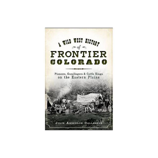 Wild West History of Frontier Colorado, A: Pioneers, Gunslin - by Jolie Anderson Gallagher (Paperback)