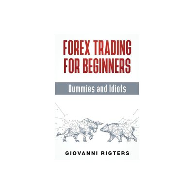 Forex Trading for Beginners, Dummies and Idiots - by Giovanni Rigters (Paperback)