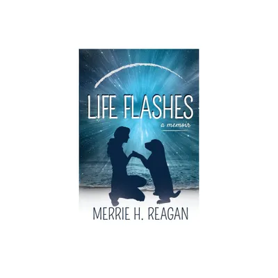 Life Flashes - by Merrie H Reagan (Paperback)