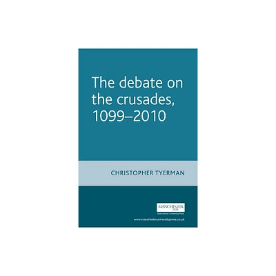 The Debate on the Crusades, 1099-2010 - (Issues in Historiography) by Christopher Tyerman (Paperback)