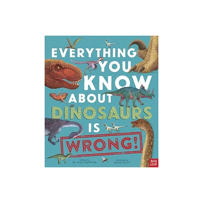 Everything You Know about Dinosaurs Is Wrong! - (Everything You Know About... Is Wrong) by Nick Crumpton (Hardcover)