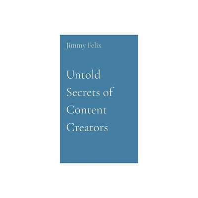 Untold Secrets of Content Creators - by Jimmy Felix (Paperback)