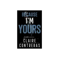 Because Im Yours - by Claire Contreras (Paperback)