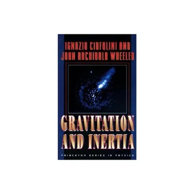 Gravitation and Inertia - (Princeton Physics) by Ignazio Ciufolini & John Archibald Wheeler (Hardcover)