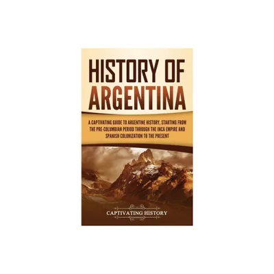 History of Argentina - by Captivating History (Hardcover)