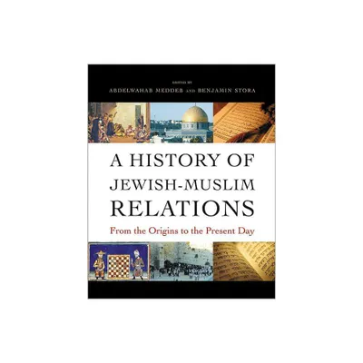 A History of Jewish-Muslim Relations - by Abdelwahab Meddeb & Benjamin Stora (Hardcover)