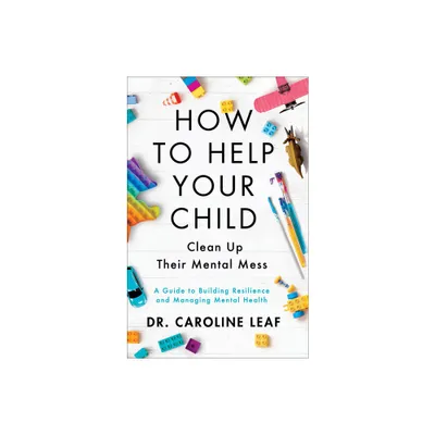 How to Help Your Child Clean Up Their Mental Mess - by Caroline Leaf (Hardcover)