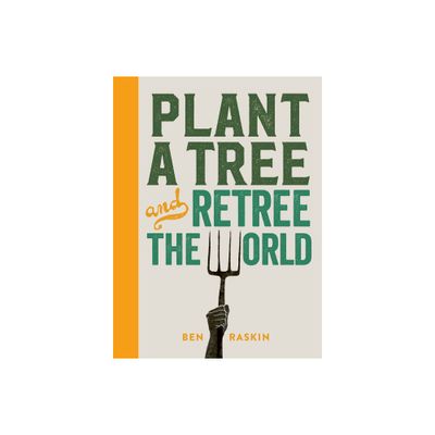 Plant a Tree and Retree the World - by Ben Raskin (Hardcover)