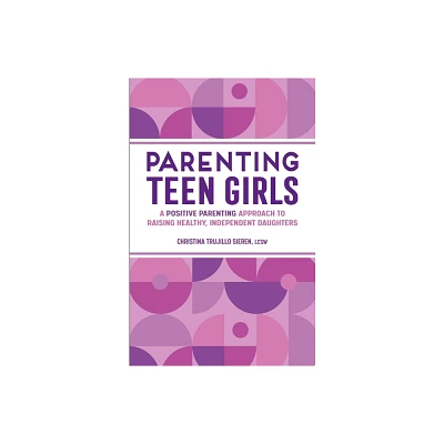 Parenting Teen Girls - by Christina Trujillo Sieren (Paperback)